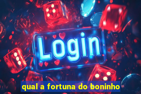 qual a fortuna do boninho